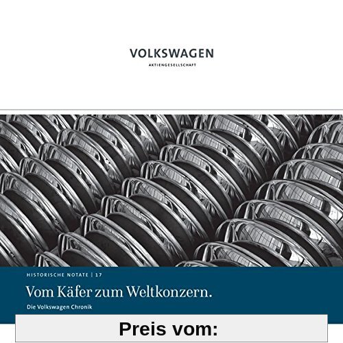 Vom Käfer zum Weltkonzern.: Die Volkswagen Chronik (Historische Notate. Schriftenreihe der Historischen Kommunikation der Volkswagen Aktiengesellschaft)